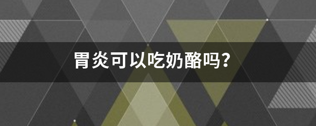 胃炎可以吃奶酪嗎<strong>胃炎</strong>？